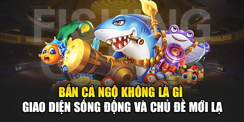 Bắn cá ngộ không là gì - Giao diện sống động và chủ đề mới lạ