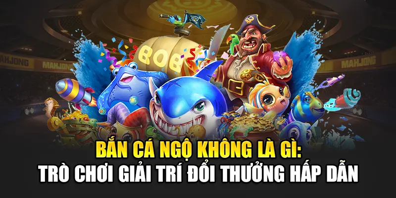 Bắn Cá Ngộ Không Là Gì: Trò Chơi Giải Trí Đổi Thưởng Hấp Dẫn