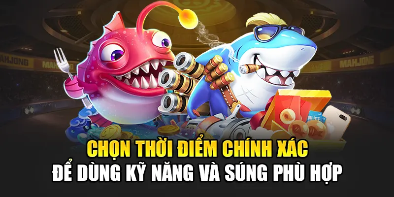 Chọn thời điểm chính xác để dùng kỹ năng và súng phù hợp