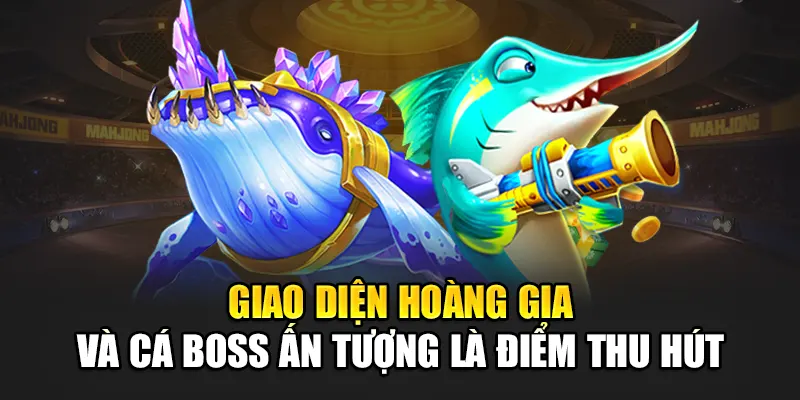 Giao diện hoàng gia và cá boss ấn tượng là điểm thu hút