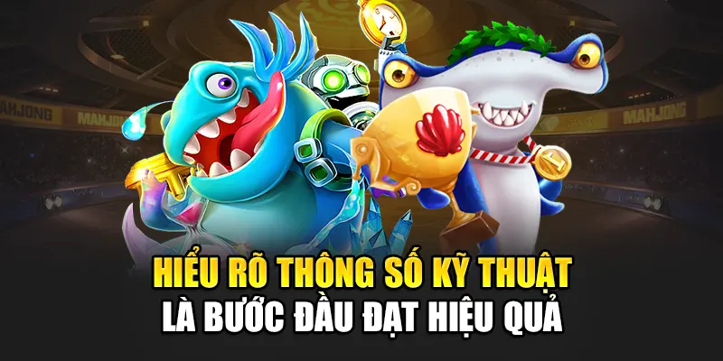 Hiểu rõ thông số kỹ thuật là bước đầu đạt hiệu quả