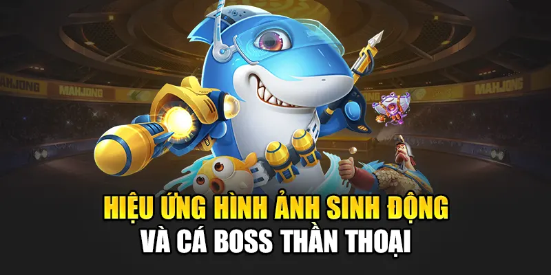 Hiệu ứng hình ảnh sinh động và cá boss thần thoại