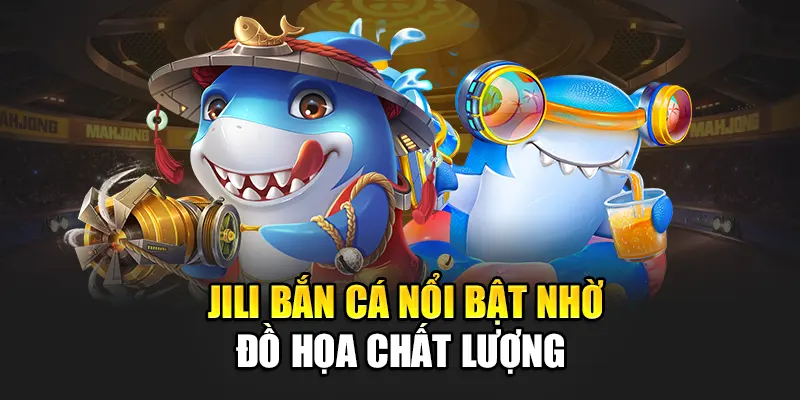 Jili bắn cá nổi bật nhờ đồ họa chất lượng