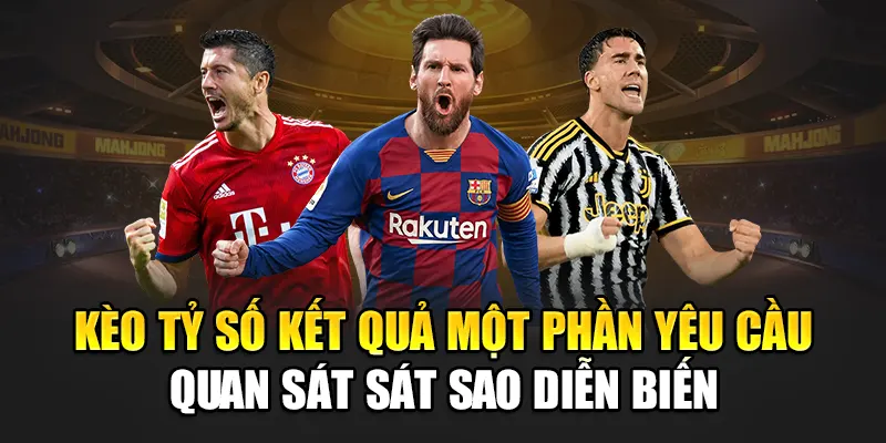Kèo tỷ số kết quả một phần yêu cầu quan sát sát sao diễn biến