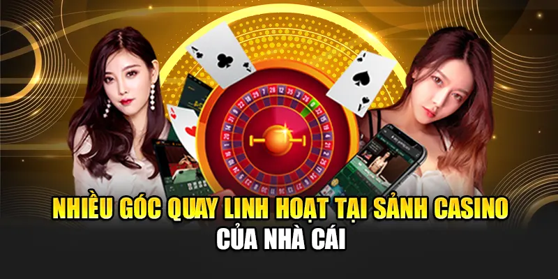 nhieu-goc-quay-linh-hoat-tai-sanh-casino-cua-nha-cai