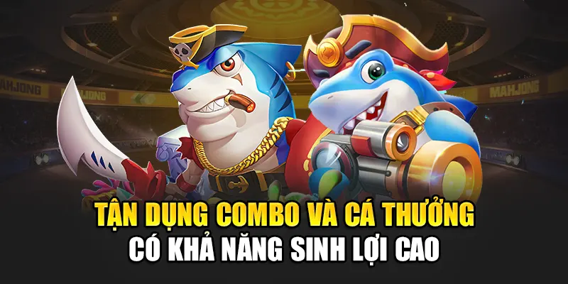 Tận dụng combo và cá thưởng có khả năng sinh lợi cao