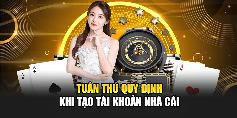 tuan-thu-quy-dinh-khi-tao-tai-khoan-nha-cai