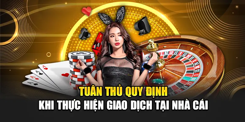 tuan-thu-quy-dinh-khi-thuc-hien-giao-dich-tai-nha-cai